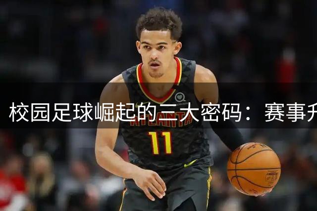 校园足球崛起的三大密码：赛事升级+人才井喷+联赛改革